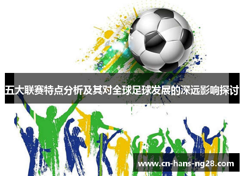 五大联赛特点分析及其对全球足球发展的深远影响探讨
