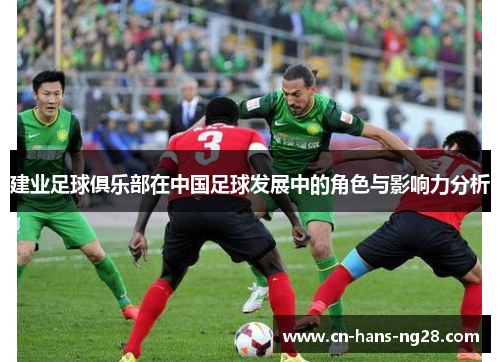 建业足球俱乐部在中国足球发展中的角色与影响力分析