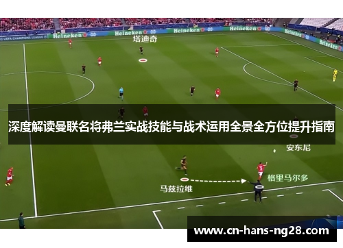 深度解读曼联名将弗兰实战技能与战术运用全景全方位提升指南