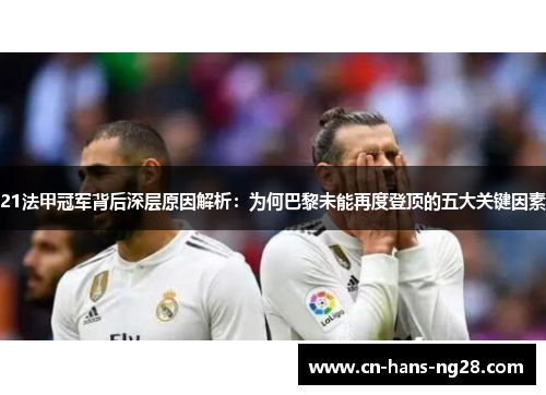 21法甲冠军背后深层原因解析：为何巴黎未能再度登顶的五大关键因素