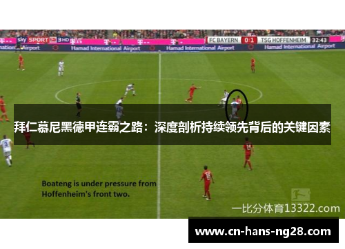 拜仁慕尼黑德甲连霸之路:深度剖析持续领先背后的关键因素 拜仁慕尼黑德甲连霸之路:深度剖析持续领先背后的关键因素