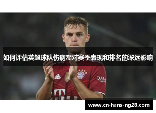 如何评估英超球队伤病潮对赛季表现和排名的深远影响