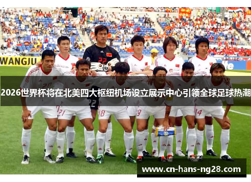 2026世界杯将在北美四大枢纽机场设立展示中心引领全球足球热潮