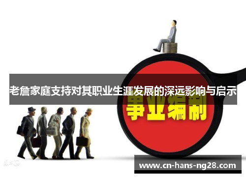 老詹家庭支持对其职业生涯发展的深远影响与启示