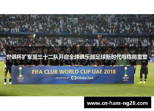 世俱杯扩军至三十二队开启全球俱乐部足球新时代与格局重塑 世俱杯扩军至三十二队开启全球俱乐部足球新时代与格局重塑